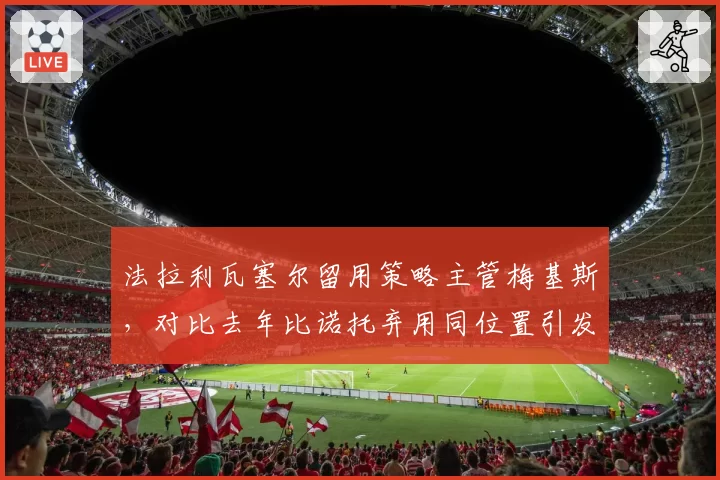 法拉利瓦塞尔留用策略主管梅基斯，对比去年比诺托弃用同位置引发的连锁反应
